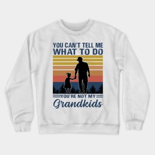 you can't tell me what to do you're not my grandkids Crewneck Sweatshirt